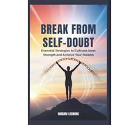 Break from Self-Doubt: Essential Strategies to Cultivate Inner Strength and Achieve Your Dreams