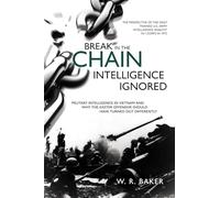Break in the Chain - Intelligence Ignored: Military Intelligence in Vietnam and Why the Easter Offensive Should Have Turned Out Differently