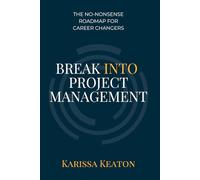 Break Into Project Management: No-Nonsense Roadmap for Career Changers