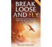 Break Loose and Fly: 10 Practical Tools for Mastering Life's Challenges and Creating a Life You'll Love (Second Edition)