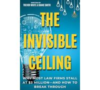 Break the 3 Million Dollar Ceiling: How Law Firm Owners Break the Invisible Ceiling at $2-$3M and Build a Firm That Runs Without Them