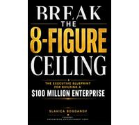 BREAK THE 8-FIGURE CEILING: The Executive Blueprint for Building a $100 Million Enterprise
