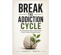 Break the Addiction Cycle: Proven Substance Abuse Treatment Plan to Quit, Heal and Take Back Control