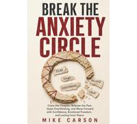 BREAK THE ANXIETY CIRCLE: Close the Chapter, Release the Past, Quiet Overthinking, and Move Forward with Confidence, Emotional Freedom, and Lasting Inner Peace