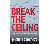 Break the Ceiling: How to Lead Like You Were Built for More