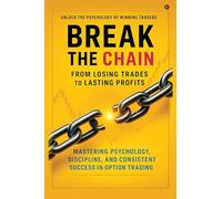 Break the Chain: From Losing Trades to Lasting Profits: Mastering Psychology, Discipline, and Consistent Success in Option Trading