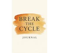 Break the Cycle Journal: A Guided Workbook for Healing Trauma, Ending Repeated Patterns & Rewriting Your Story: A Supportive Space for Reflection, Growth & Creating a Healthier Future