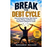 BREAK THE DEBT CYCLE: How to Stop Borrowing, Take Control of Your Money, and Build a Life That Doesn't Depend on Credit