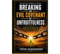 BREAK THE EVIL COVENANT OF UNFRUITFULNESS: Breaking Destructive Foundations, Ending Repeated Patterns, and Walking into God’s Purpose