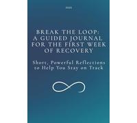 Break the Loop: A Guided Journal for the First Week of Recovery: Short, Powerful Reflections to Help You Stay on Track