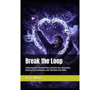 Break the Loop: A Neuroscience-Backed Plan to Rewire Your Dopamine, Destroy Procrastination, and Take Back Your Brain