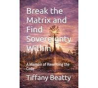 Break the Matrix and Find Sovereignty Within: A Memoir of Rewriting the Code
