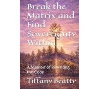 Break the Matrix and Find Sovereignty Within (Somatic Version): A Memoir of Rewriting the Code
