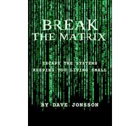 Break The Matrix: Escape The Systems Keeping You Living Small