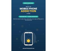 Break the Mobile Phone Addiction in Kids: Unplugged Kids - A Science-Backed Guide to What Works, What Doesn't, and a Step-by-Step Plan for Families