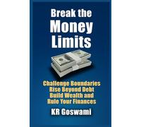 Break the Money Limits: Challenge Boundaries Rise Beyond Debt Build Wealth and Rule Your Finances