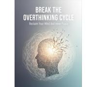 Break The Overthinking Cycle: Reclaim Your Mind And Inner Peace