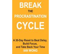 Break the Procrastination Cycle: A 30-Day Reset to Beat Delay, Build Focus, and Take Back Your Time