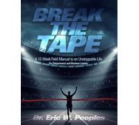 Break The Tape: A 12-Week Field Manual to an Unstoppable Life