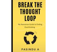 Break the Thought Loop: No-Nonsense Guide to Ending Overthinking