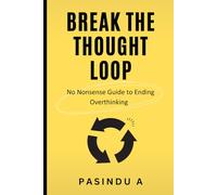 Break the Thought Loop: No-Nonsense Guide to Ending Overthinking