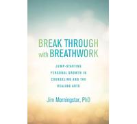 Break Through with Breathwork: Jump-Starting Personal Growth in Counseling and the Healing Arts
