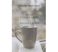 Break tisana e caffè. Racconti e ricette