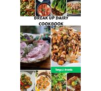 BREAK UP DAIRY COOKBOOK: Wholesome Delicious Plant-Based Satisfying Recipes Meals Plan With Vegetarian Favorites Diet Dishes To Enjoy