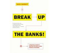 Break up the banks: a practical guide to stopping the next global financi...