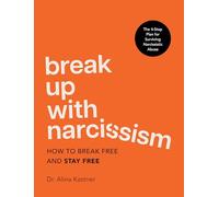 Break Up with Narcissism: How to Break Free and Stay Free - The 4-Step Plan for Surviving Narcissistic Abuse