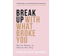 Christian Bever Break Up with What Broke You - How God Redeems and R (Tascabile)