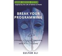 Break Your Programming: 8 Principles to Break Your Programming, Reclaim Your Mind, and Build Your True Identity Inspired by the Life of Salman al-Farisi