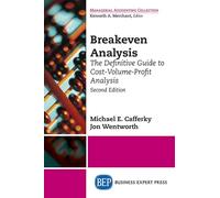 Breakeven Analysis: The Definitive Guide to Cost-volume-profit Analysis: The Definitive Guide to Cost-Volume-Profit Analysis, Second Edition