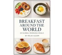 Breakfast Around the World: Discover the Morning Meals that Start Every Culture’s Day
