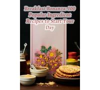Breakfast Bonanza: 100 Popular Ingredient Recipes to Start Your Day