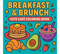 Breakfast & Brunch: A Cute Café Coloring Book With Breakfast, Brunch, Pastries & Cozy Designs For Relaxation And Fun