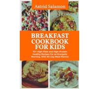 BREAKFAST COOKBOOK FOR KIDS: 70+ High-Fiber and High-Protein Healthy Recipes For an Energetic Morning, With 90-Day Meal Planner