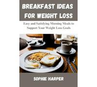 BREAKFAST IDEAS FOR WEIGHT LOSS: Easy and Satisfying Morning Meals to Support Your Weight Loss Goals