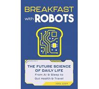 Breakfast with Robots: The Future Science of Daily Life - from AI & Sleep to Gut Health & Travel