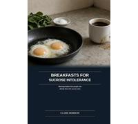 Breakfasts for Sucrose Intolerance: Mornings before 9 for people who already know the sucrose rules