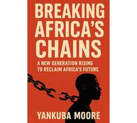 Breaking Africa’s Chains: A New Generation Rises: Empowering Africa’s Youth through Heritage, Identity, and Hope.