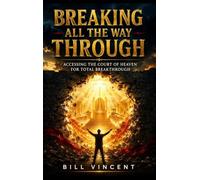 Breaking All the Way Through: Accessing the Court of Heaven for Total Breakthrough