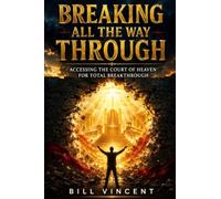 Breaking All the Way Through: Accessing the Court of Heaven for Total Breakthrough