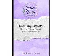 Breaking Anxiety:: 5 Tools to Liberate Yourself from Crippling Worry