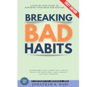 Breaking Bad Habits:: A Step-by-Step Guide to Rewiring Your Mind for Success (Overcome Self-Sabotage, Build Positive Routines, and Create Lasting Change)