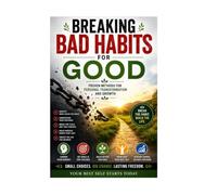 BREAKING BAD HABITS FOR GOOD: PROVEN METHODS FOR PERSONAL TRANSFORMATION AND GROWTH