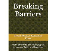 Breaking Barriers: From Bound to Breakthrough: A journey of Faith and Freedom