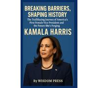 Breaking Barriers, Shaping History: The Trailblazing Journey of America's First Female Vice President and the Future She’s Forging