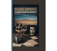 BREAKING BOUNDARIES : THE BRYAN CRANSTON BIOGRAPHY: From Sitcom Star to Iconic Antihero , A Journey Through Grit, Art, and Transformation