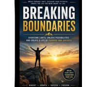 Breaking Boundaries: Unleash Your Potential, Create Your Future, Live without Limits
